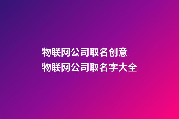 物联网公司取名创意 物联网公司取名字大全-第1张-公司起名-玄机派
